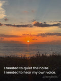 I needed to quiet the noise. I needed to hear my own voice.