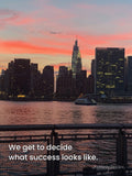 We get to decide what success looks like.