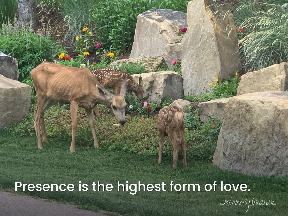 Presence is the highest form of love.